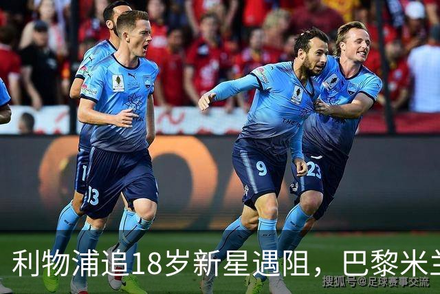 利物浦追18岁新星遇阻，巴黎米兰加入争夺