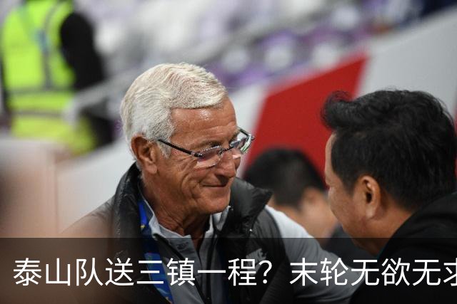 泰山队送三镇一程？末轮无欲无求战成都，唐田早已定调，大连自己先争气