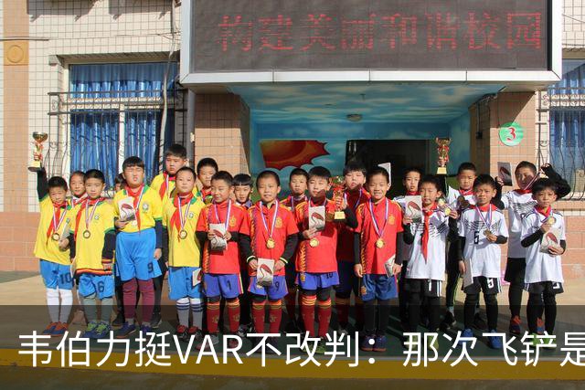 韦伯力挺VAR不改判：那次飞铲是高档鲁莽，但没到红牌